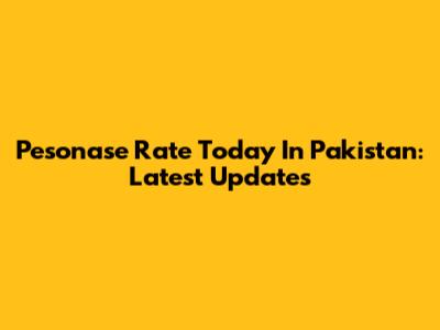 Pesonase Rate Today In Pakistan: Latest Updates