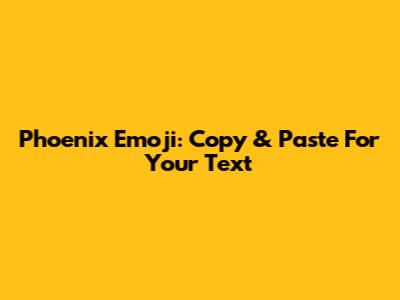 Phoenix Emoji: Copy & Paste For Your Text