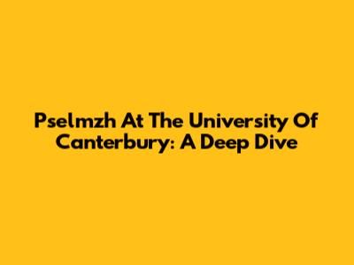 Pselmzh At The University Of Canterbury: A Deep Dive