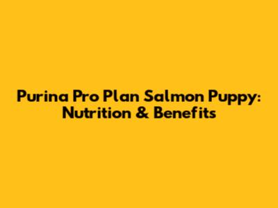 Purina Pro Plan Salmon Puppy: Nutrition & Benefits