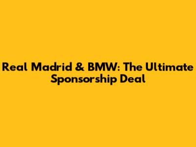 Real Madrid & BMW: The Ultimate Sponsorship Deal