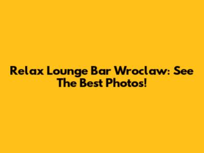 Relax Lounge Bar Wroclaw: See The Best Photos!