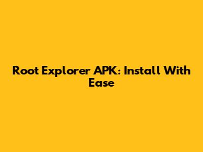 Root Explorer APK: Install With Ease