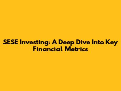 SESE Investing: A Deep Dive Into Key Financial Metrics
