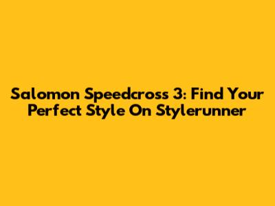 Salomon Speedcross 3: Find Your Perfect Style On Stylerunner