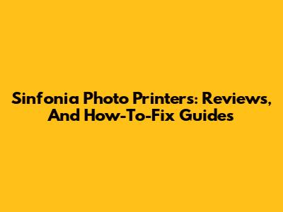 Sinfonia Photo Printers: Reviews, And How-To-Fix Guides