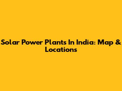 Solar Power Plants In India: Map & Locations