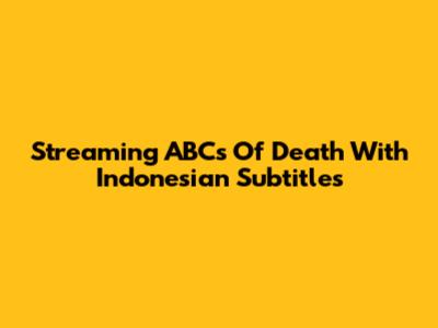 Streaming ABCs Of Death With Indonesian Subtitles