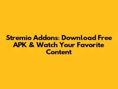 Stremio Addons: Download Free APK & Watch Your Favorite Content