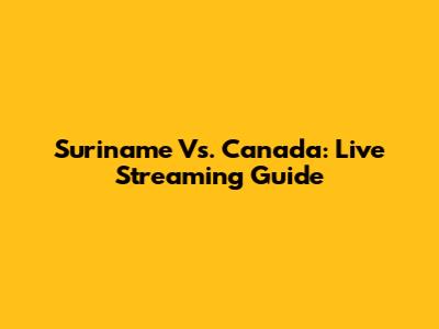Suriname Vs. Canada: Live Streaming Guide
