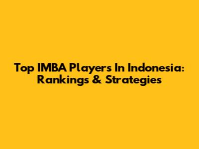Top IMBA Players In Indonesia: Rankings & Strategies