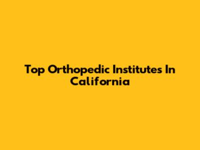 Top Orthopedic Institutes In California