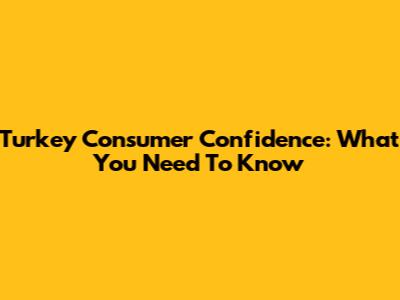 Turkey Consumer Confidence: What You Need To Know