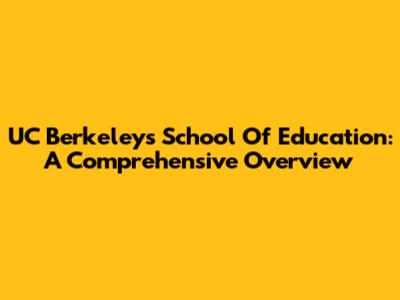 UC Berkeley's School Of Education: A Comprehensive Overview
