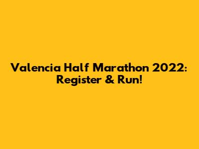 Valencia Half Marathon 2022: Register & Run!