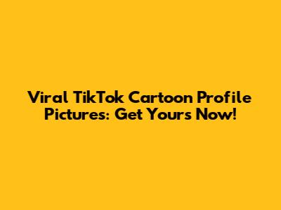 Viral TikTok Cartoon Profile Pictures: Get Yours Now!