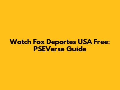 Watch Fox Deportes USA Free: PSEVerse Guide