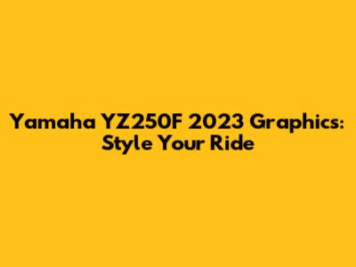 Yamaha YZ250F 2023 Graphics: Style Your Ride